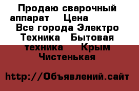 Продаю сварочный аппарат  › Цена ­ 3 000 - Все города Электро-Техника » Бытовая техника   . Крым,Чистенькая